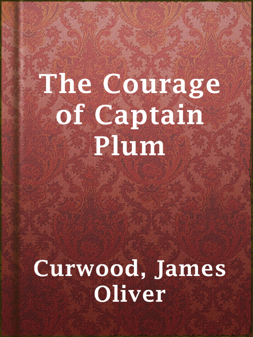 Title details for The Courage of Captain Plum by James Oliver Curwood - Available